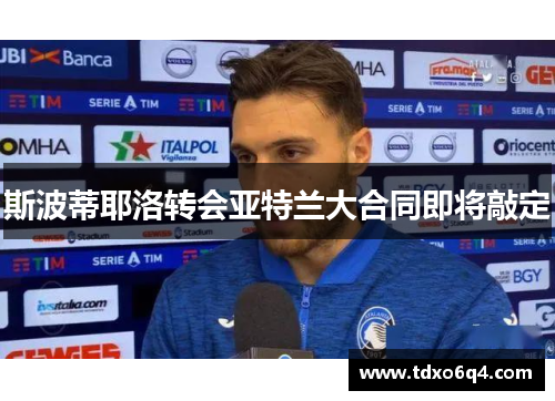 斯波蒂耶洛转会亚特兰大合同即将敲定